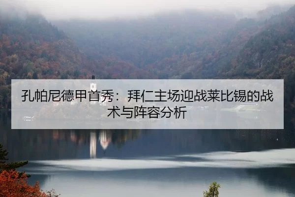 孔帕尼德甲首秀：拜仁主场迎战莱比锡的战术与阵容分析